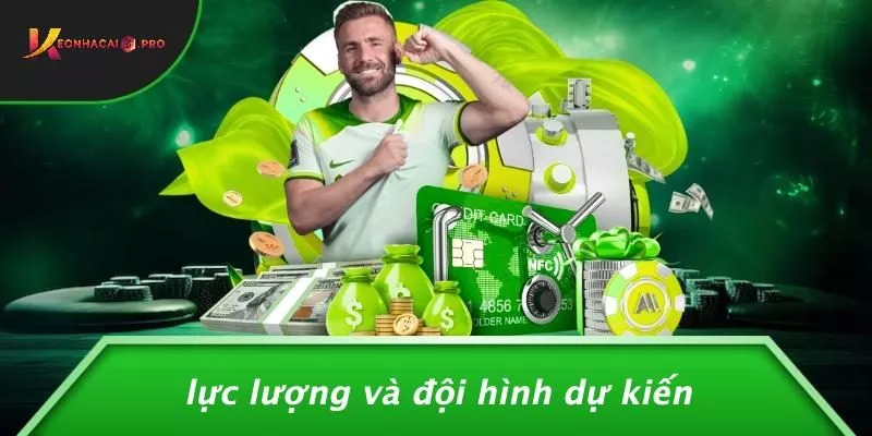 Lực Lượng Và Đội Hình Dự Kiến