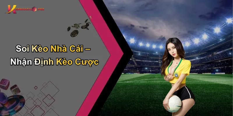 Soi Kèo Nhà Cái – Nhận Định Kèo Cược