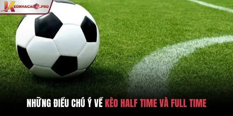 Những điều chú ý về kèo half time và full time 